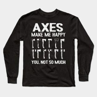 Axes Make Me Happy Axe Throwing Gift Funny Quotes Long Sleeve T-Shirt